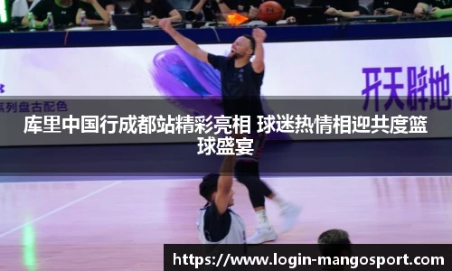 库里中国行成都站精彩亮相 球迷热情相迎共度篮球盛宴