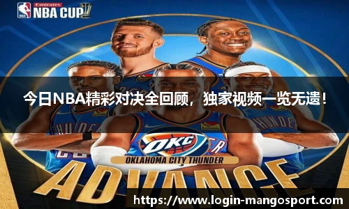 今日NBA精彩对决全回顾，独家视频一览无遗！