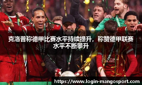 克洛普称德甲比赛水平持续提升，称赞德甲联赛水平不断攀升