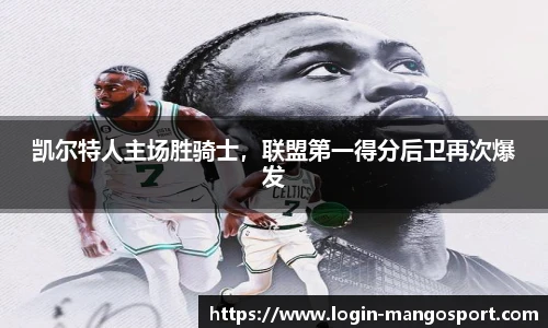 凯尔特人主场胜骑士，联盟第一得分后卫再次爆发
