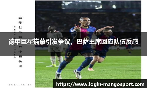 德甲巨星描摹引发争议，巴萨主席回应队伍反感