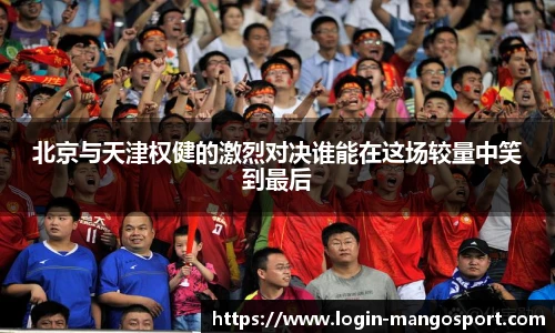 北京与天津权健的激烈对决谁能在这场较量中笑到最后