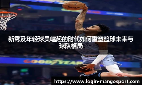 新秀及年轻球员崛起的时代如何重塑篮球未来与球队格局