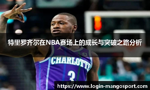 特里罗齐尔在NBA赛场上的成长与突破之路分析
