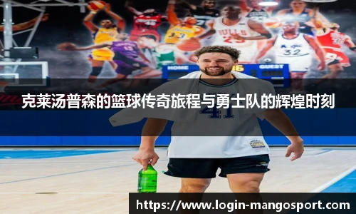 克莱汤普森的篮球传奇旅程与勇士队的辉煌时刻