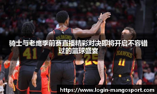 骑士与老鹰季前赛直播精彩对决即将开启不容错过的篮球盛宴